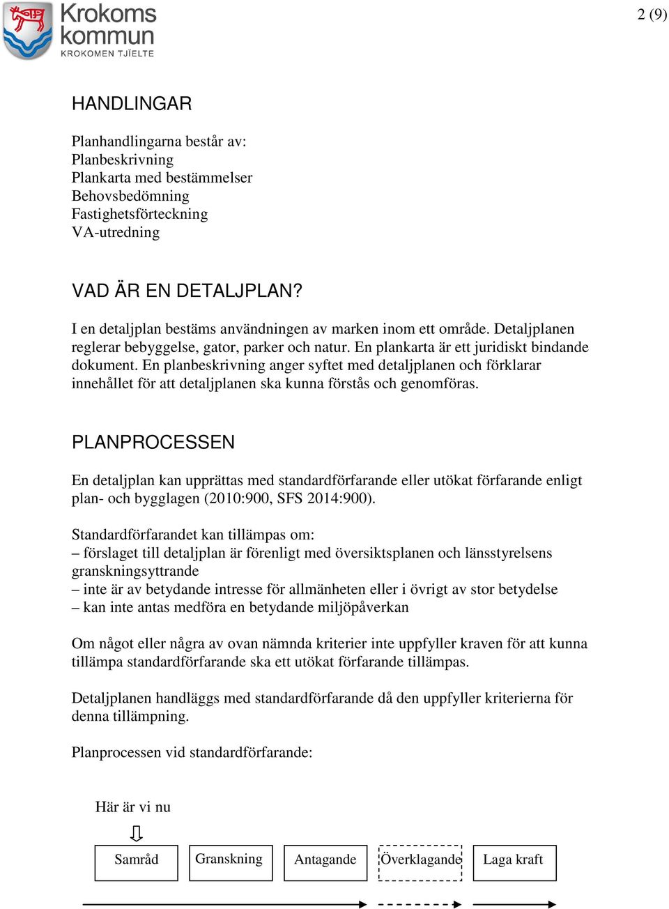 En planbeskrivning anger syftet med detaljplanen och förklarar innehållet för att detaljplanen ska kunna förstås och genomföras.