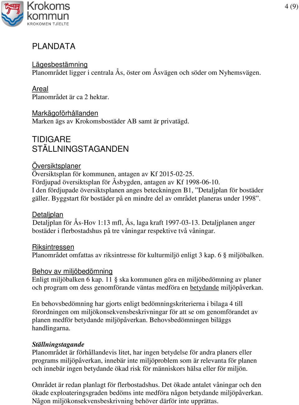 Fördjupad översiktsplan för Åsbygden, antagen av Kf 1998-06-10. I den fördjupade översiktsplanen anges beteckningen B1, Detaljplan för bostäder gäller.