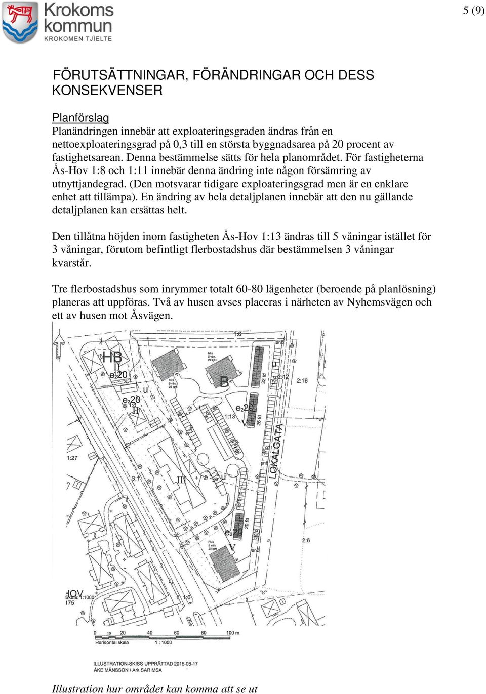 (Den motsvarar tidigare exploateringsgrad men är en enklare enhet att tillämpa). En ändring av hela detaljplanen innebär att den nu gällande detaljplanen kan ersättas helt.