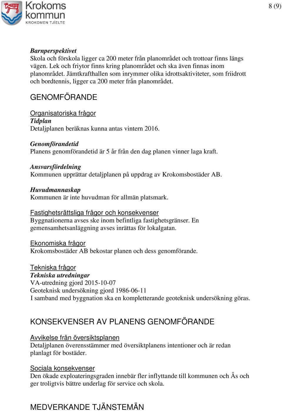 GENOMFÖRANDE Organisatoriska frågor Tidplan Detaljplanen beräknas kunna antas vintern 2016. Genomförandetid Planens genomförandetid är 5 år från den dag planen vinner laga kraft.