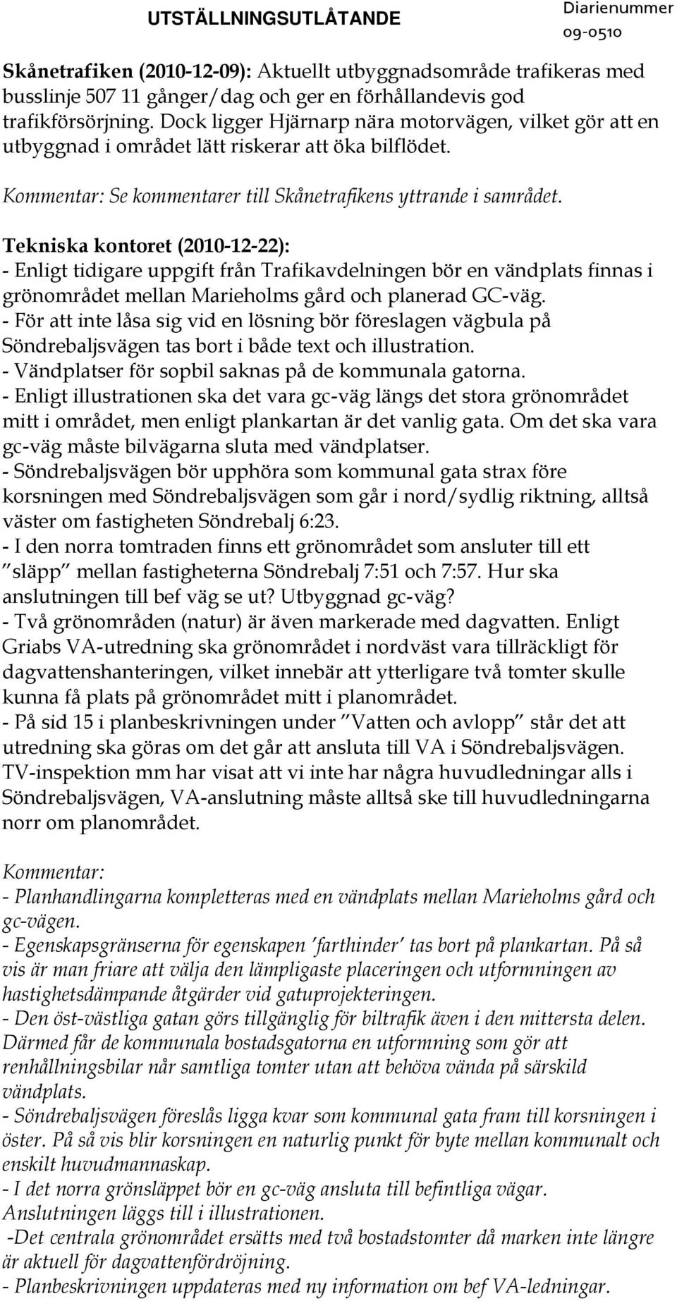 Tekniska kontoret (2010-12-22): - Enligt tidigare uppgift från Trafikavdelningen bör en vändplats finnas i grönområdet mellan Marieholms gård och planerad GC-väg.