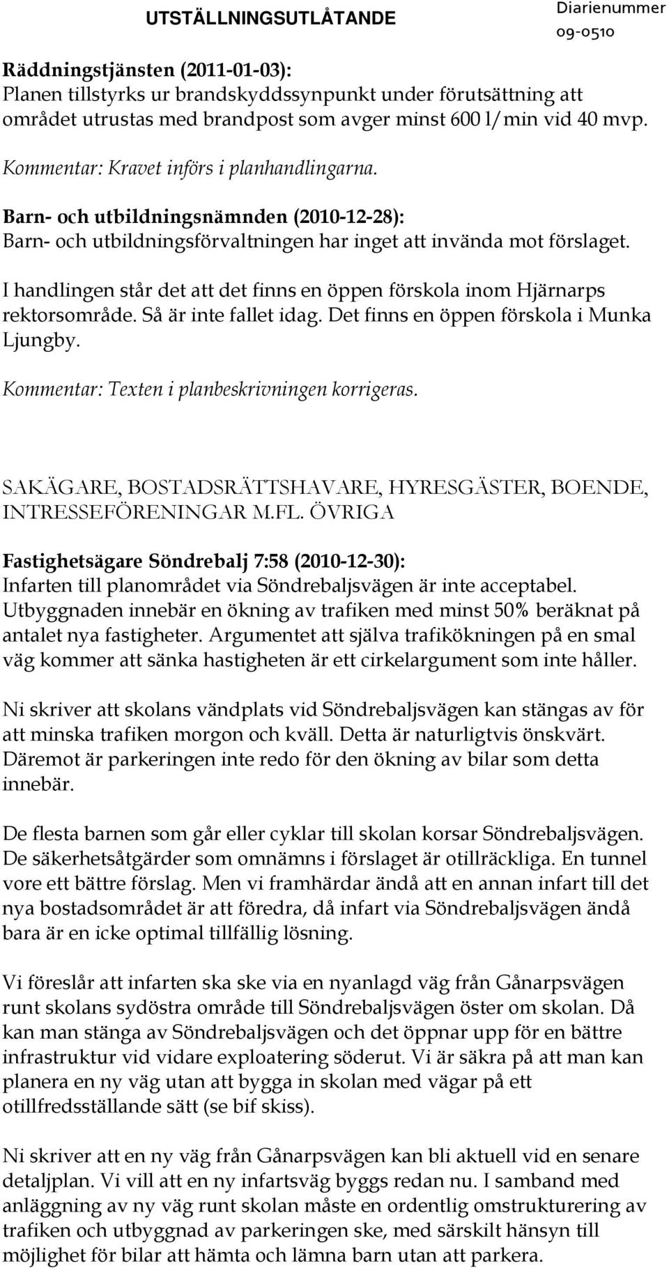 I handlingen står det att det finns en öppen förskola inom Hjärnarps rektorsområde. Så är inte fallet idag. Det finns en öppen förskola i Munka Ljungby.