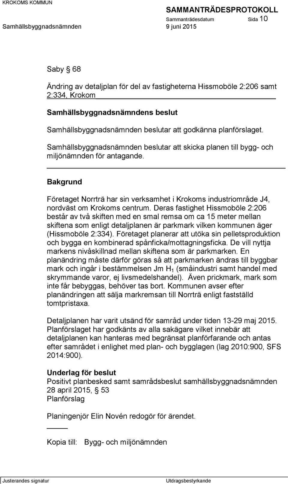 Bakgrund Företaget Norrträ har sin verksamhet i Krokoms industriområde J4, nordväst om Krokoms centrum.