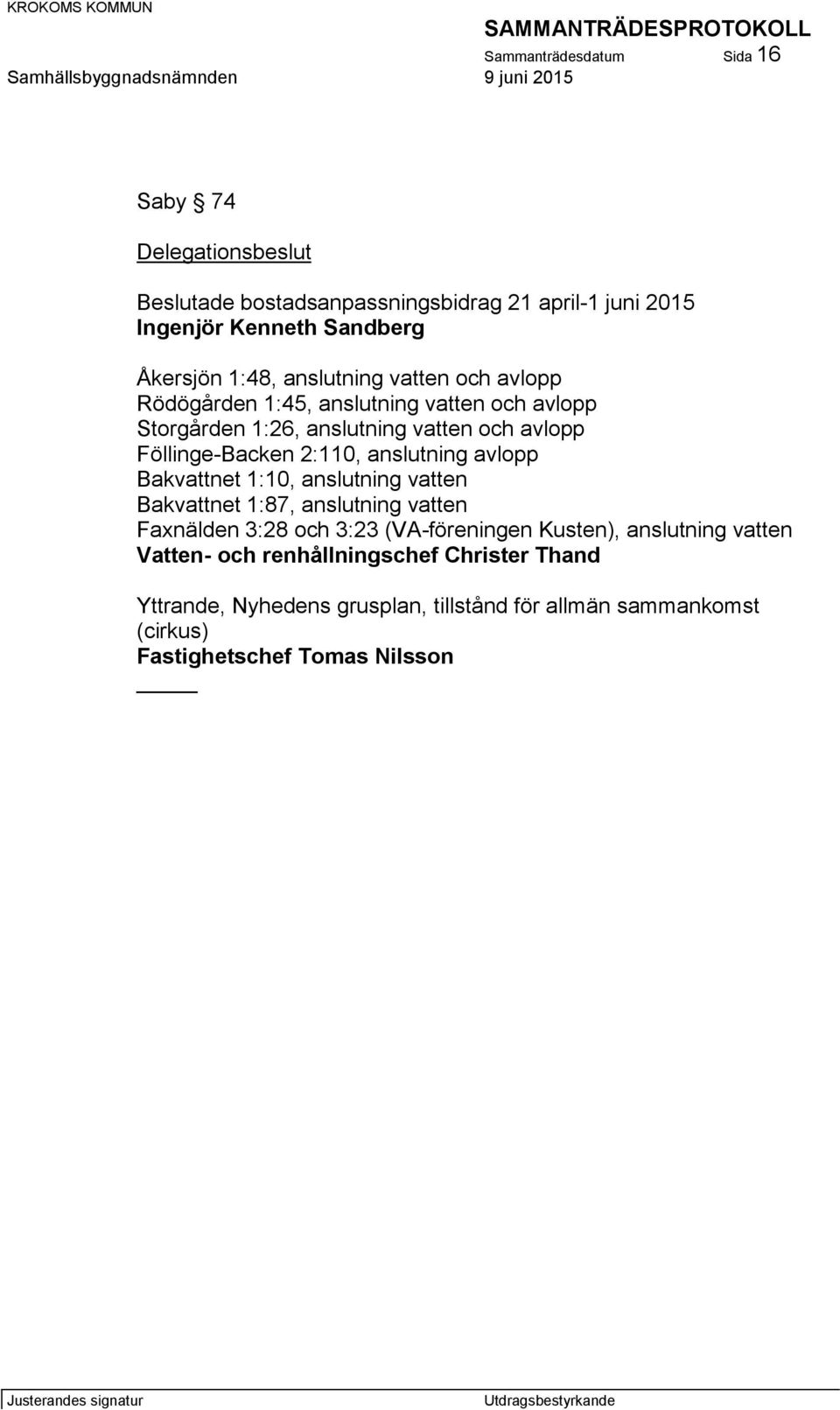 2:110, anslutning avlopp Bakvattnet 1:10, anslutning vatten Bakvattnet 1:87, anslutning vatten Faxnälden 3:28 och 3:23 (VA-föreningen Kusten),