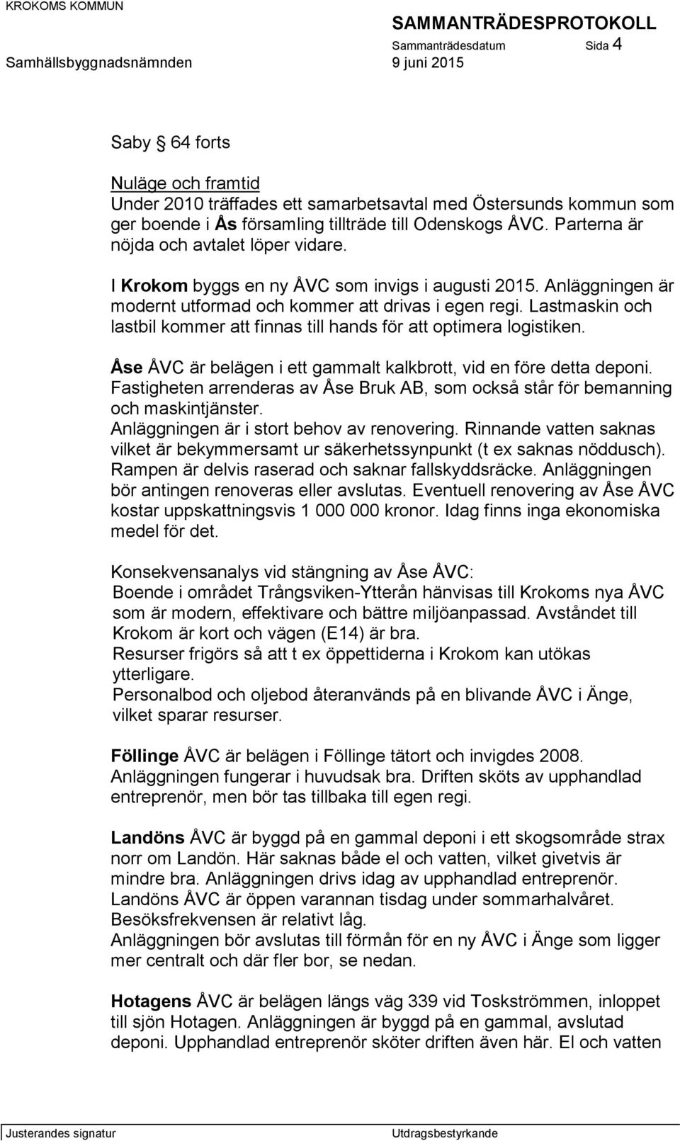 Lastmaskin och lastbil kommer att finnas till hands för att optimera logistiken. Åse ÅVC är belägen i ett gammalt kalkbrott, vid en före detta deponi.