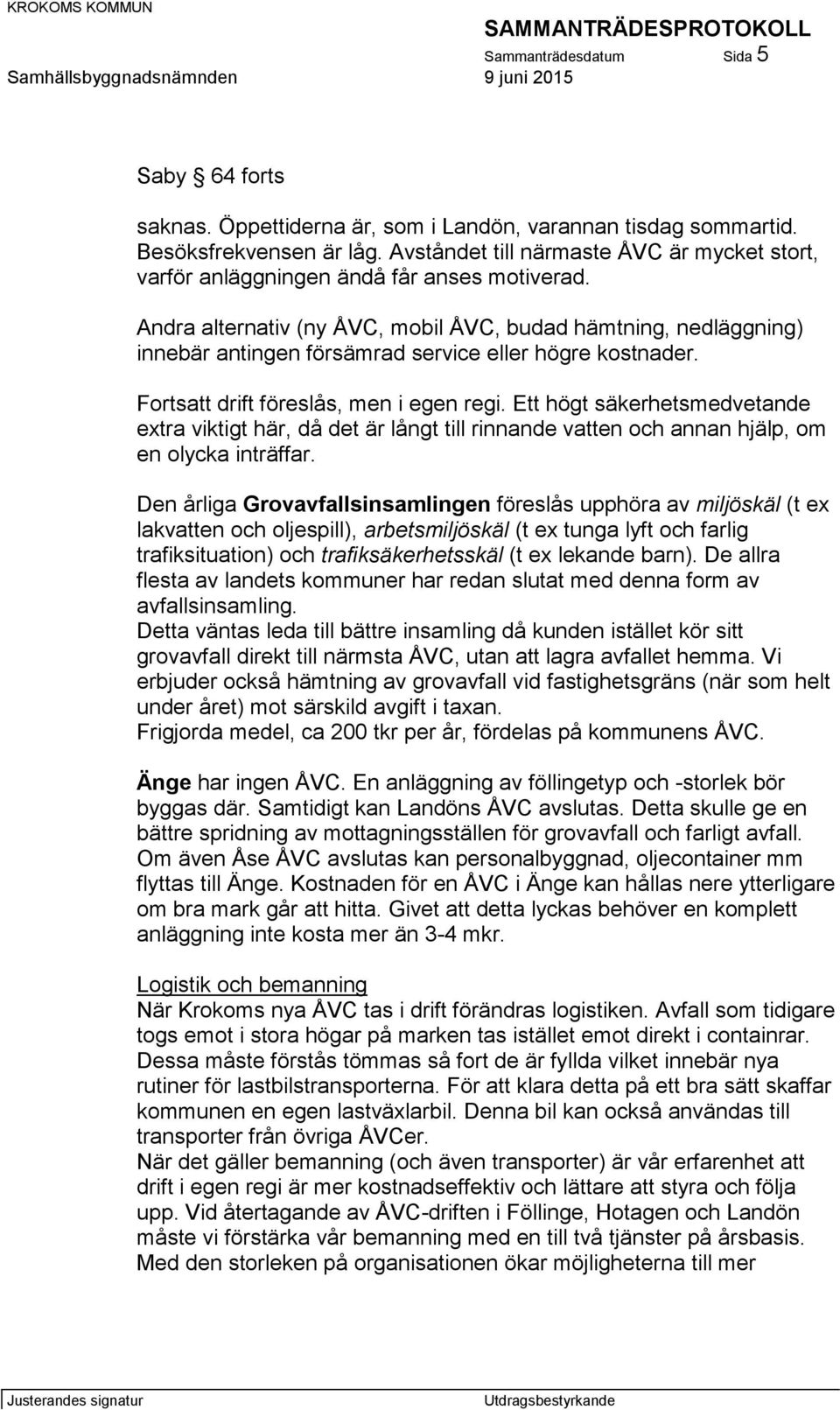 Andra alternativ (ny ÅVC, mobil ÅVC, budad hämtning, nedläggning) innebär antingen försämrad service eller högre kostnader. Fortsatt drift föreslås, men i egen regi.
