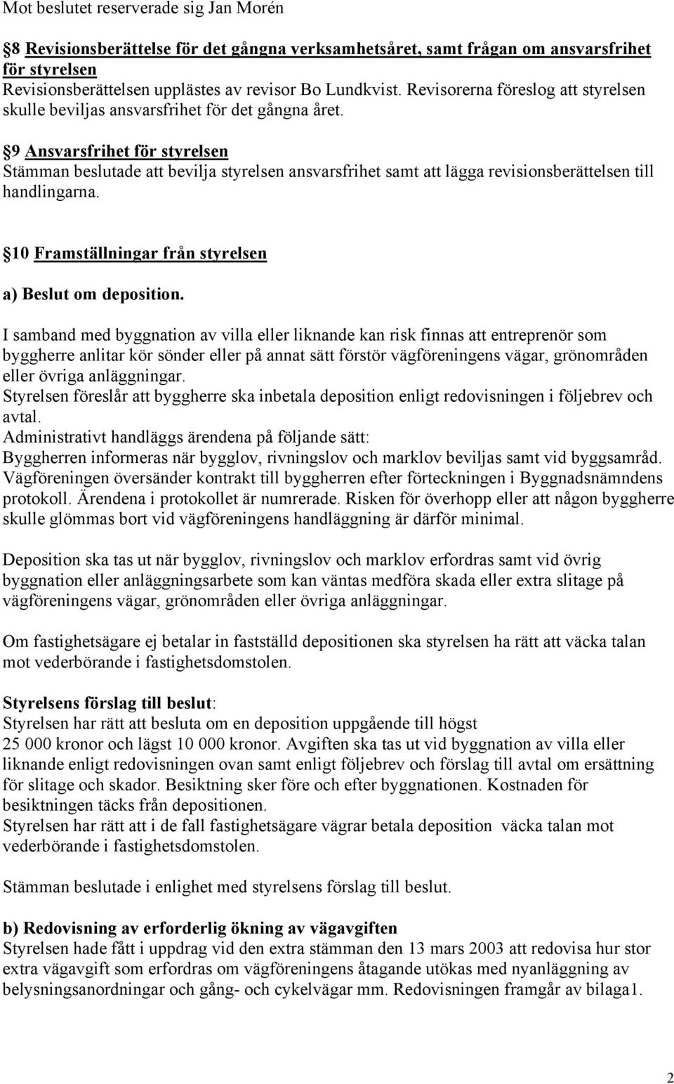 9 Ansvarsfrihet för styrelsen Stämman beslutade att bevilja styrelsen ansvarsfrihet samt att lägga revisionsberättelsen till handlingarna. 10 Framställningar från styrelsen a) Beslut om deposition.