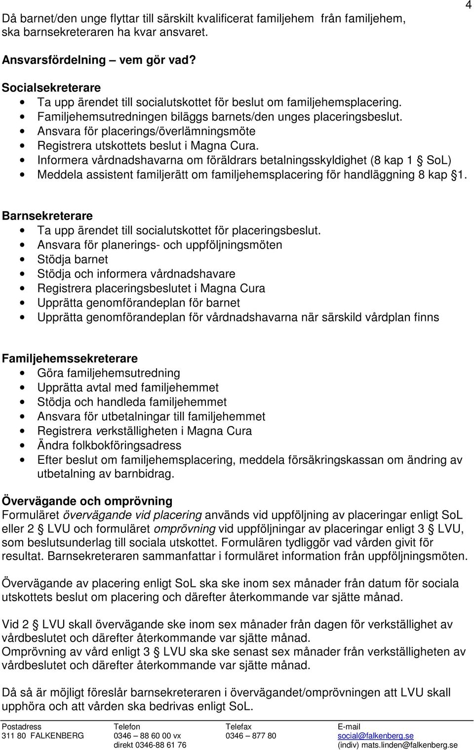 Ansvara för placerings/överlämningsmöte Registrera utskottets beslut i Magna Cura.