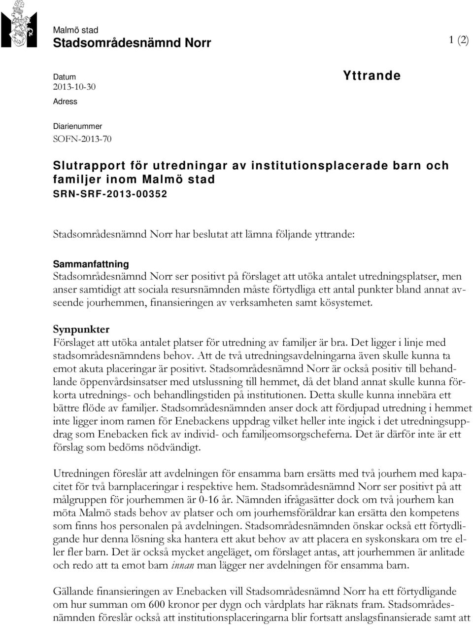 samtidigt att sociala resursnämnden måste förtydliga ett antal punkter bland annat avseende jourhemmen, finansieringen av verksamheten samt kösystemet.