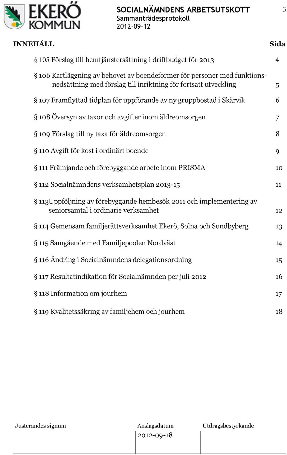 Avgift för kost i ordinärt boende 9 111 Främjande och förebyggande arbete inom PRISMA 10 112 Socialnämndens verksamhetsplan 2013-15 11 113Uppföljning av förebyggande hembesök 2011 och implementering