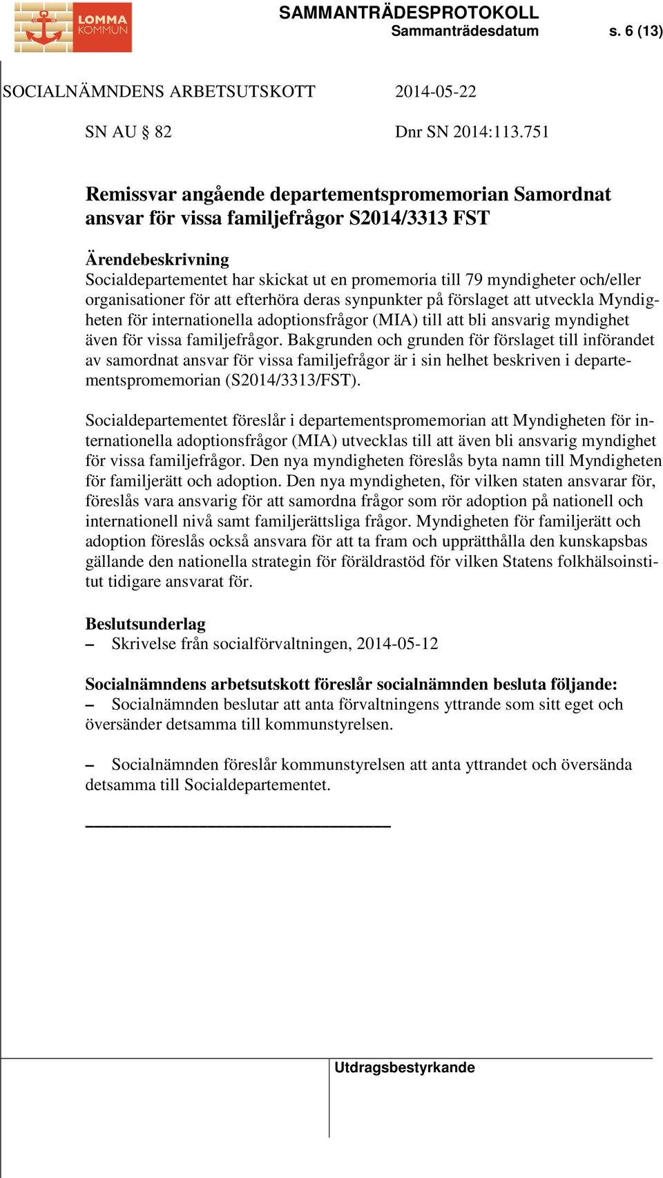 för att efterhöra deras synpunkter på förslaget att utveckla Myndigheten för internationella adoptionsfrågor (MIA) till att bli ansvarig myndighet även för vissa familjefrågor.