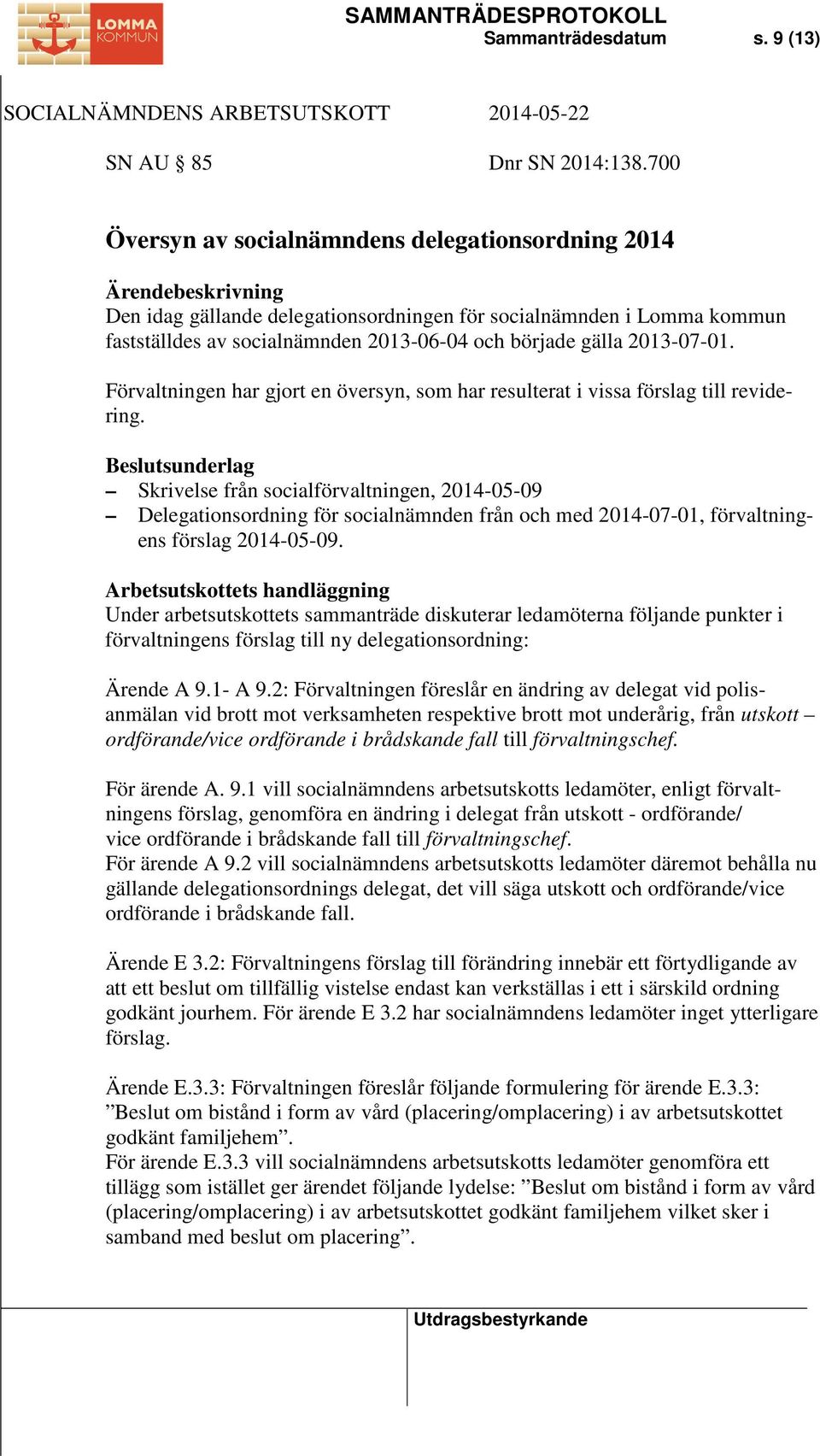 Förvaltningen har gjort en översyn, som har resulterat i vissa förslag till revidering.