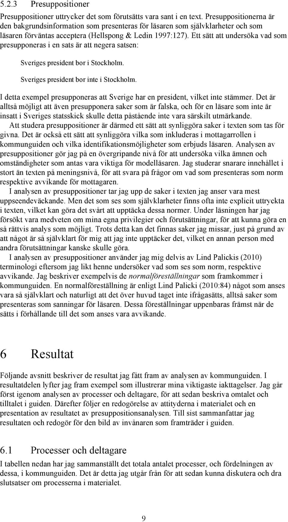 Ett sätt att undersöka vad som presupponeras i en sats är att negera satsen: Sveriges president bor i Stockholm. Sveriges president bor inte i Stockholm.