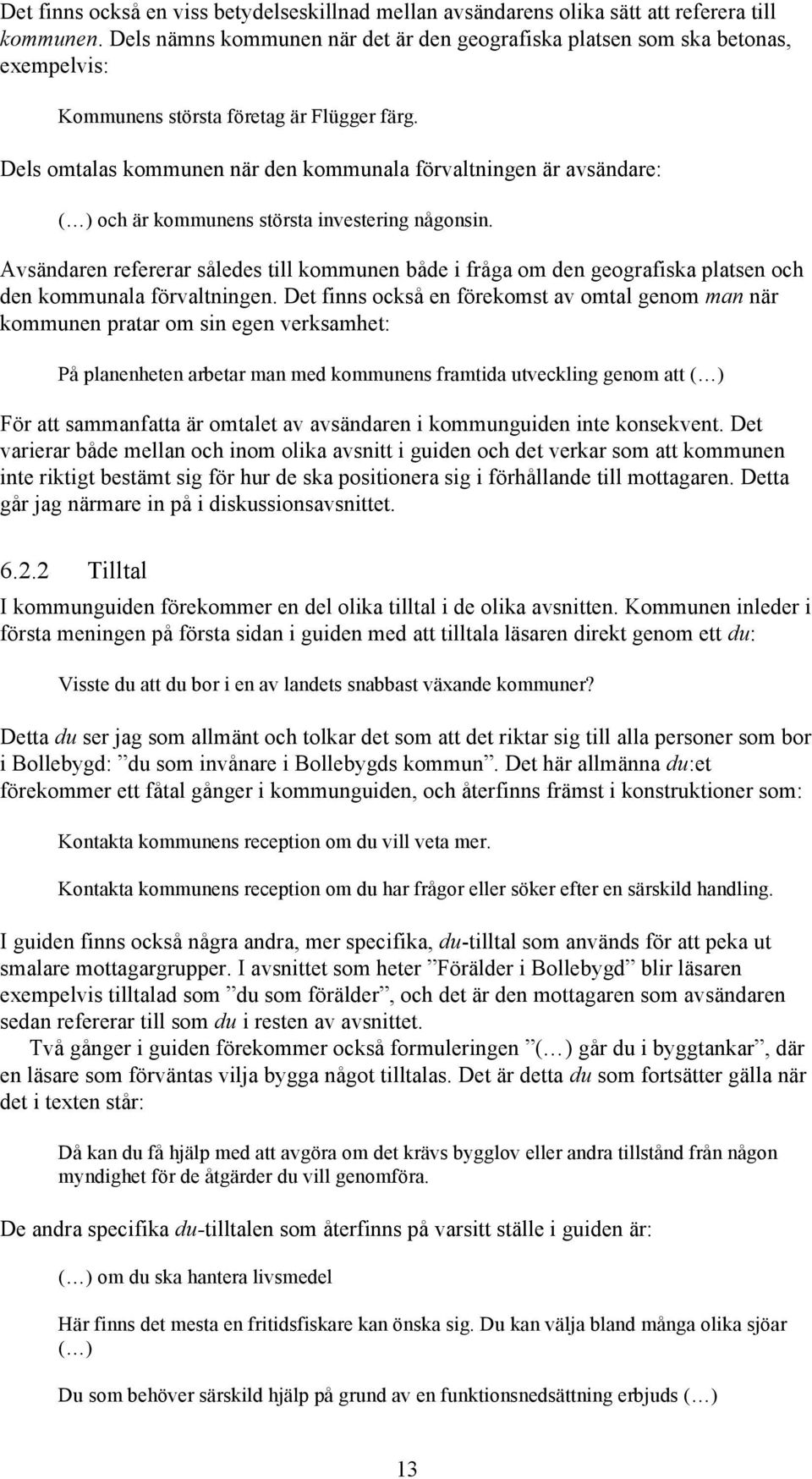 Dels omtalas kommunen när den kommunala förvaltningen är avsändare: ( ) och är kommunens största investering någonsin.