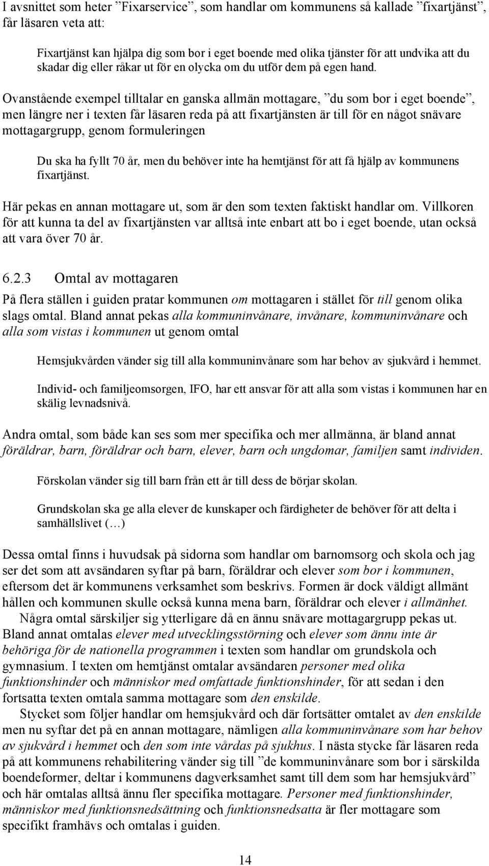 Ovanstående exempel tilltalar en ganska allmän mottagare, du som bor i eget boende, men längre ner i texten får läsaren reda på att fixartjänsten är till för en något snävare mottagargrupp, genom