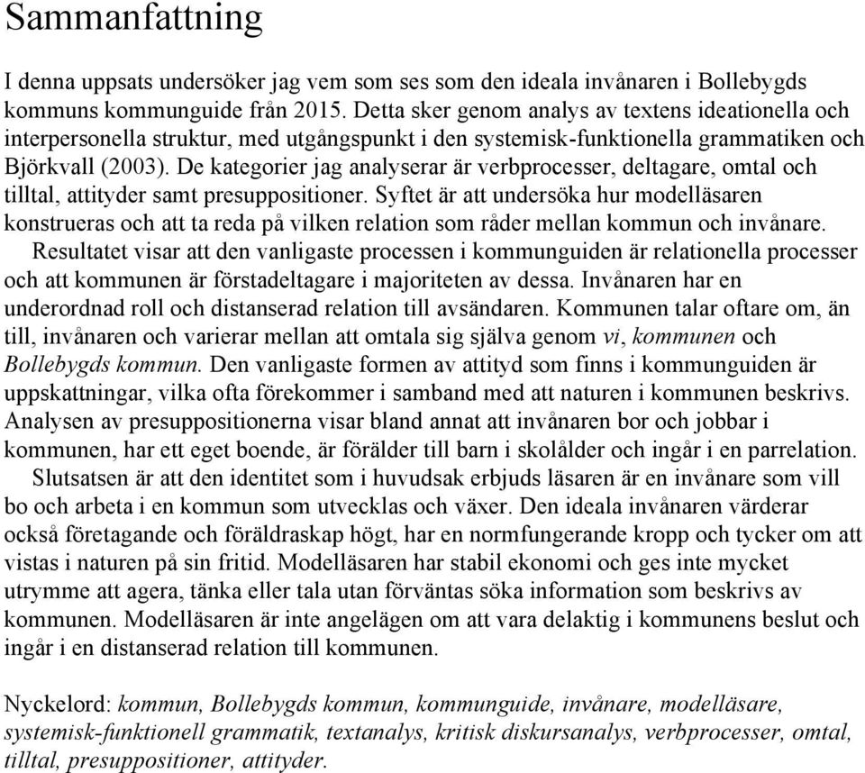 De kategorier jag analyserar är verbprocesser, deltagare, omtal och tilltal, attityder samt presuppositioner.