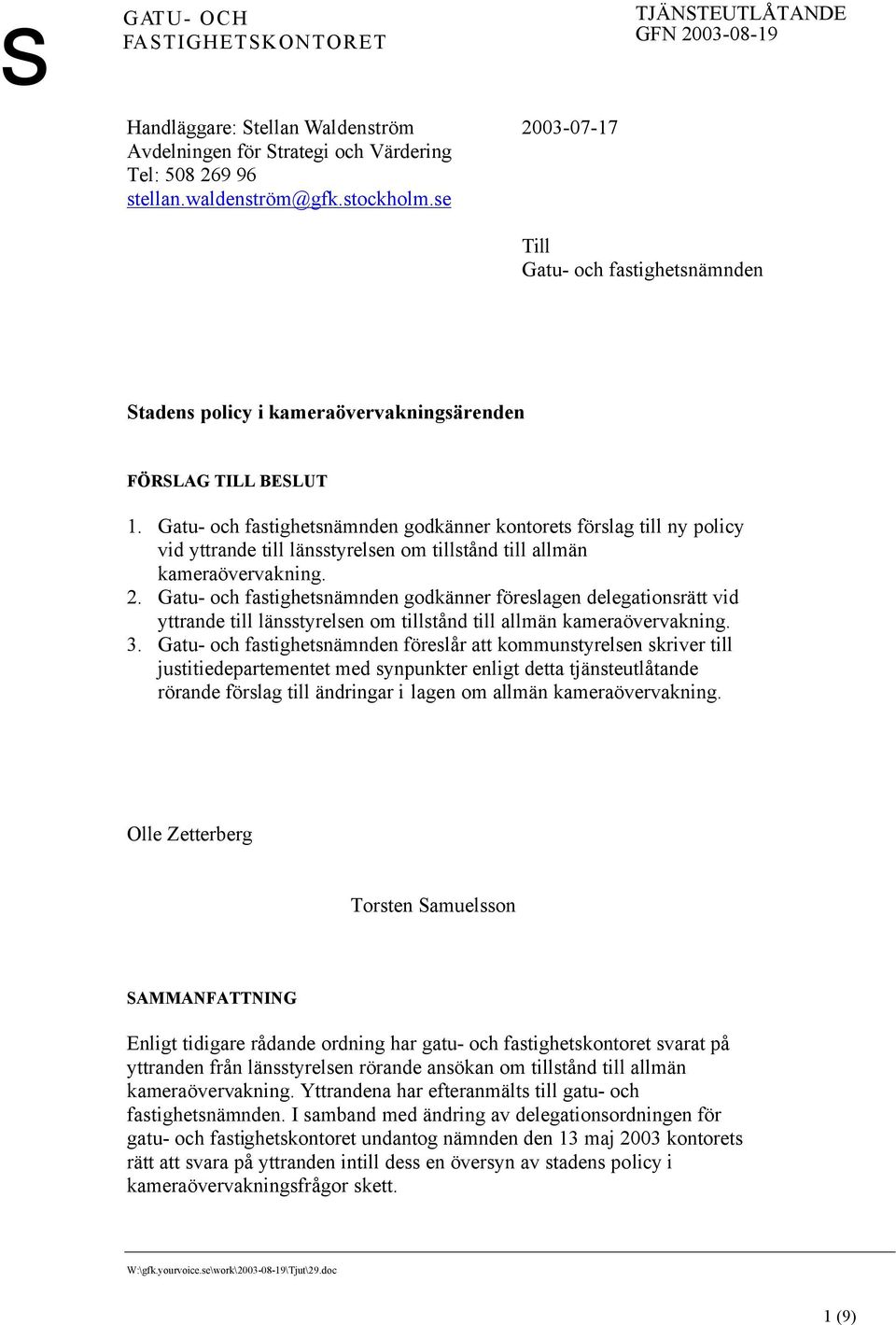 Gatu- och fastighetsnämnden godkänner kontorets förslag till ny policy vid yttrande till länsstyrelsen om tillstånd till allmän kameraövervakning. 2.