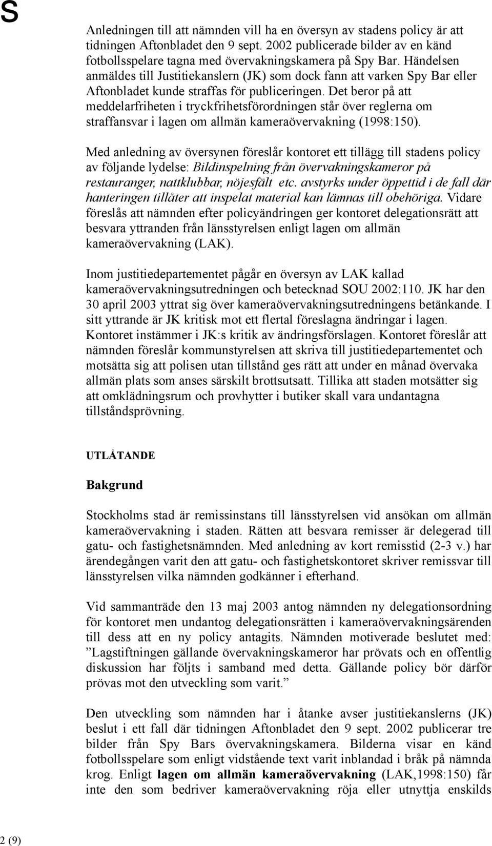Det beror på att meddelarfriheten i tryckfrihetsförordningen står över reglerna om straffansvar i lagen om allmän kameraövervakning (1998:150).
