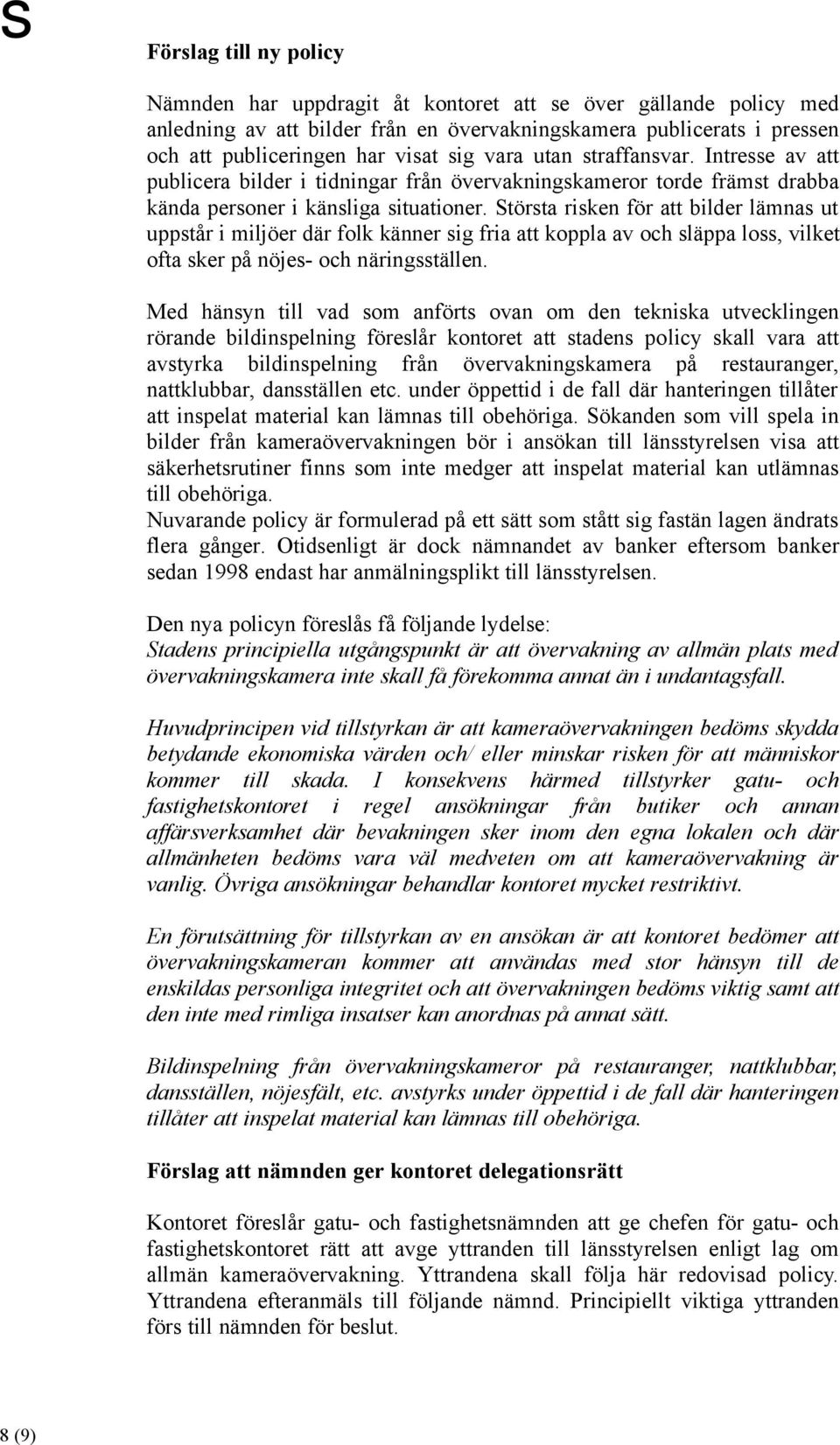 Största risken för att bilder lämnas ut uppstår i miljöer där folk känner sig fria att koppla av och släppa loss, vilket ofta sker på nöjes- och näringsställen.