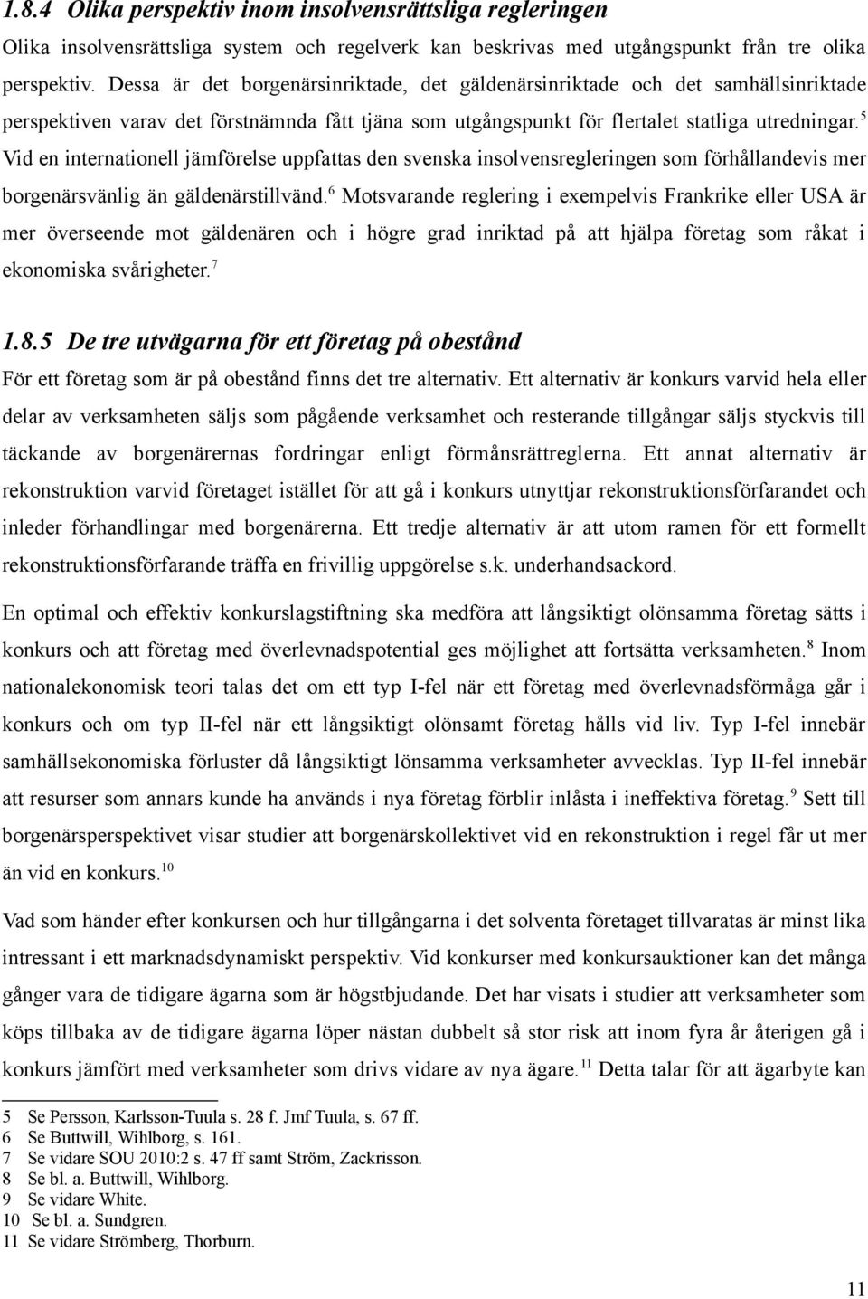 5 Vid en internationell jämförelse uppfattas den svenska insolvensregleringen som förhållandevis mer borgenärsvänlig än gäldenärstillvänd.
