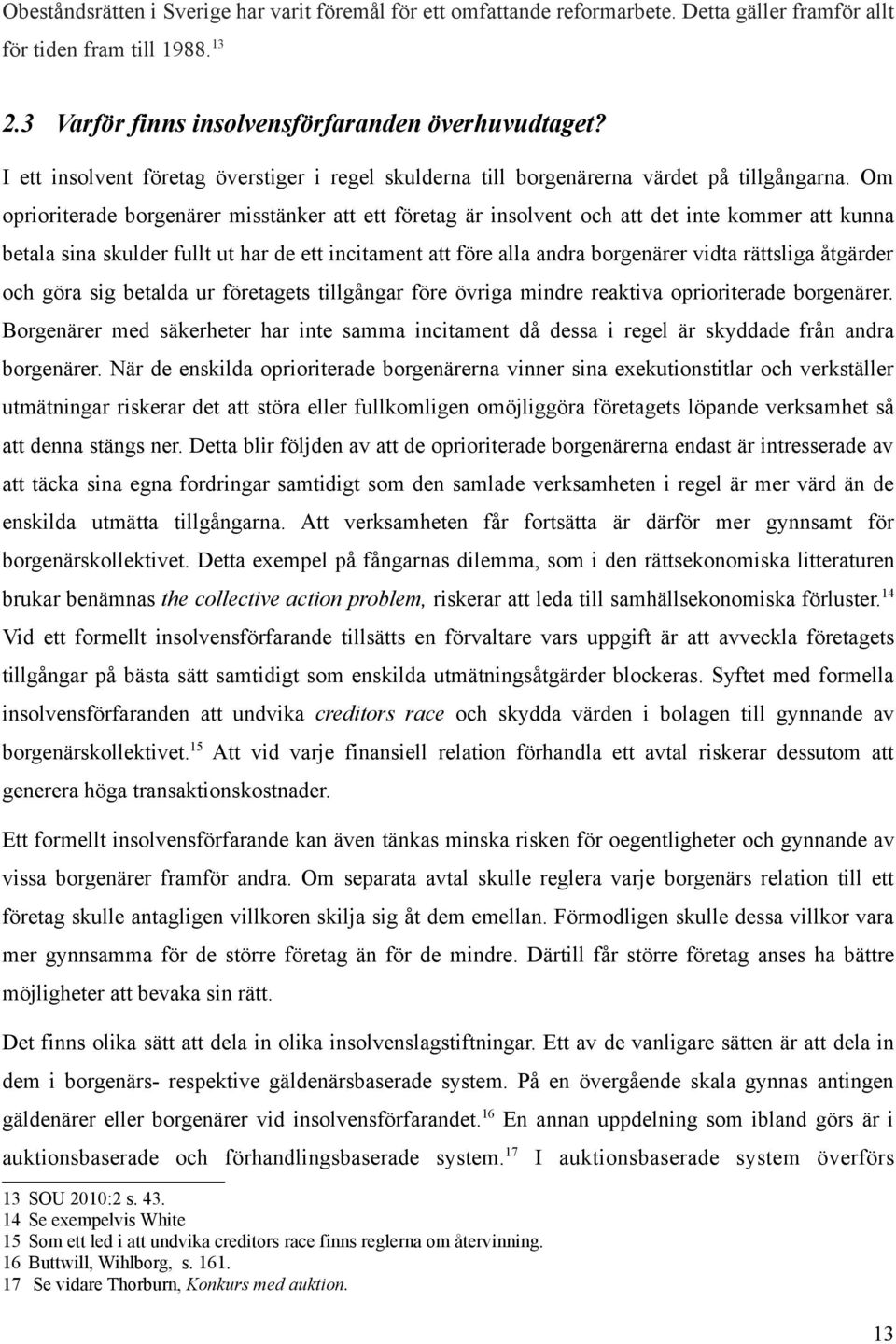 Om oprioriterade borgenärer misstänker att ett företag är insolvent och att det inte kommer att kunna betala sina skulder fullt ut har de ett incitament att före alla andra borgenärer vidta rättsliga