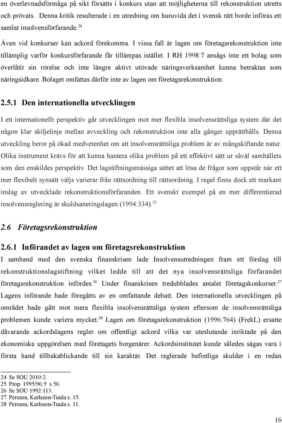 I vissa fall är lagen om företagsrekonstruktion inte tillämplig varför konkursförfarande får tillämpas istället.