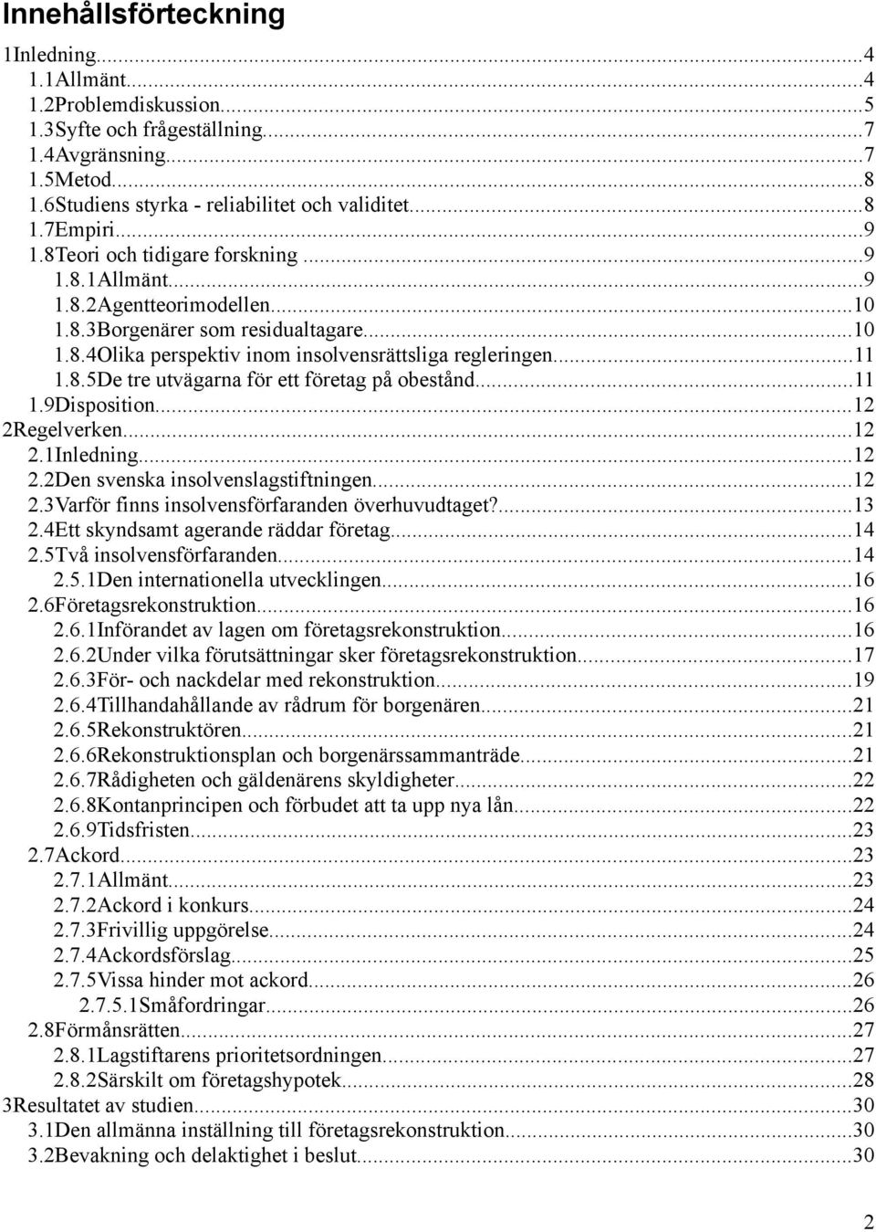 ..11 1.9Disposition...12 2Regelverken...12 2.1Inledning...12 2.2Den svenska insolvenslagstiftningen...12 2.3Varför finns insolvensförfaranden överhuvudtaget?...13 2.