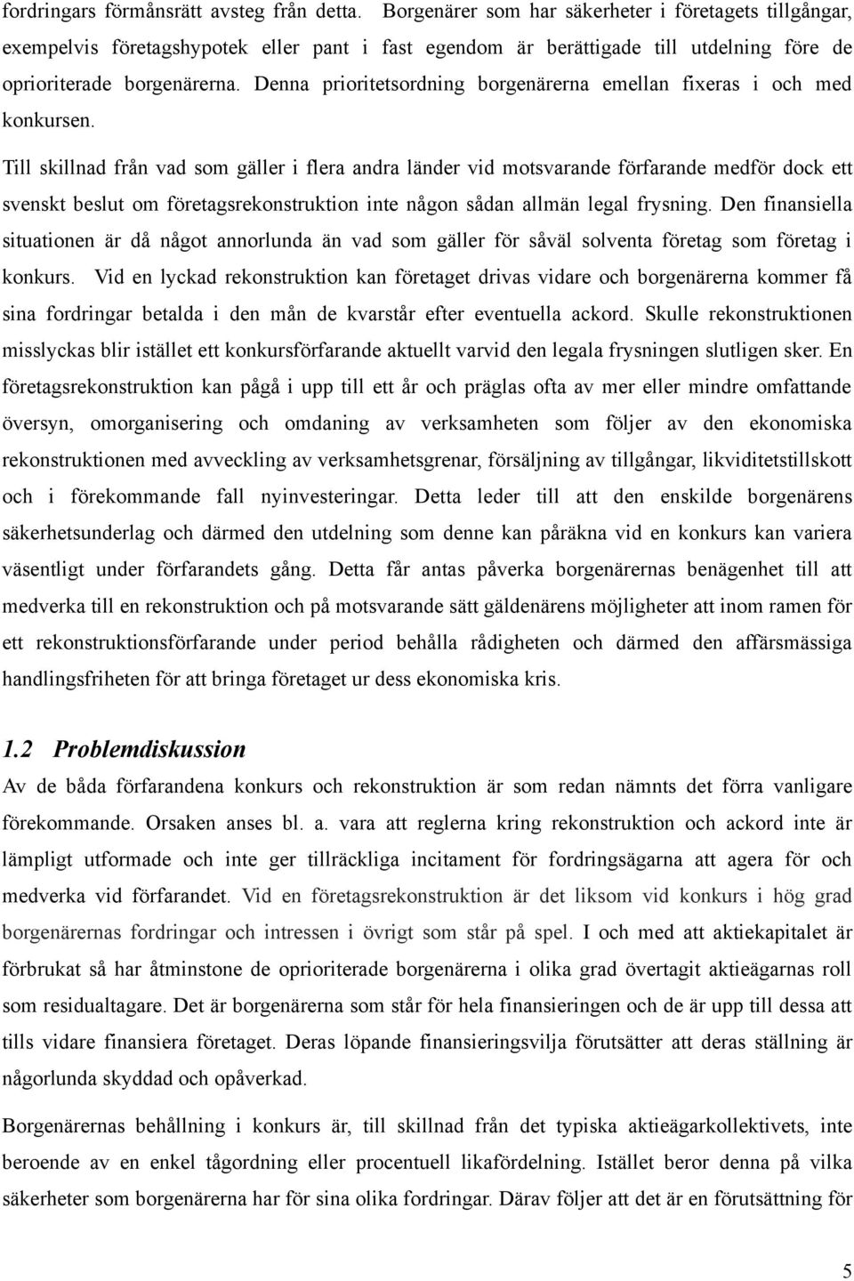 Denna prioritetsordning borgenärerna emellan fixeras i och med konkursen.