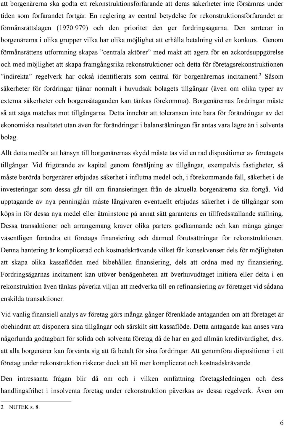 Den sorterar in borgenärerna i olika grupper vilka har olika möjlighet att erhålla betalning vid en konkurs.