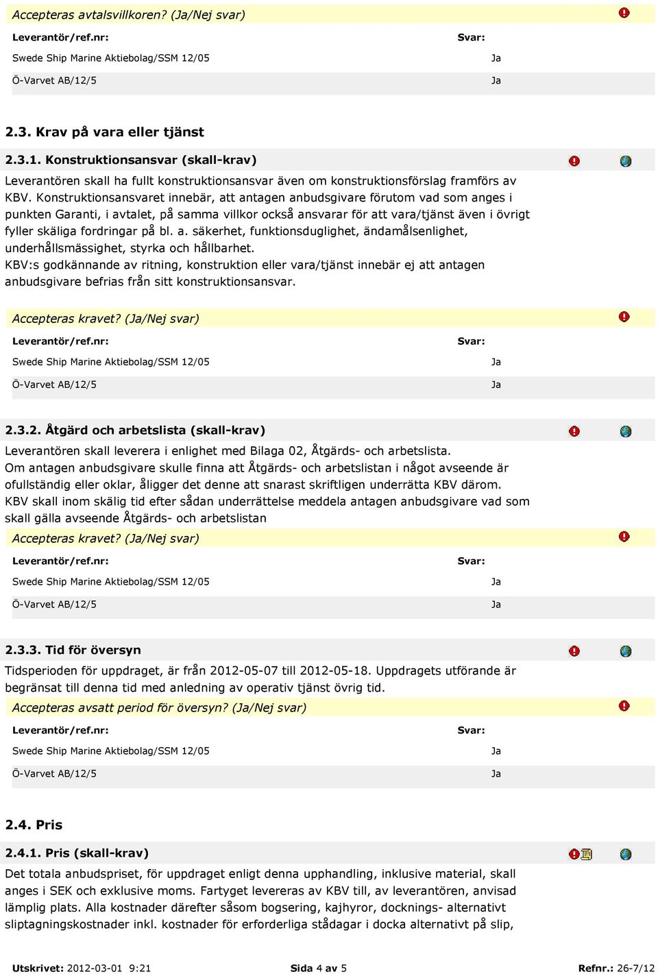 Konstruktionsansvaret innebär, att antagen anbudsgivare förutom vad som anges i punkten Garanti, i avtalet, på samma villkor också ansvarar för att vara/tjänst även i övrigt fyller skäliga fordringar