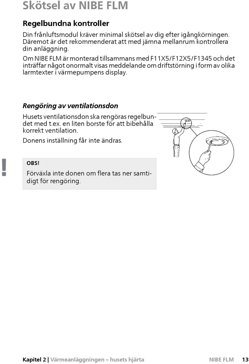 Om är monterad tillsammans med F11X5/F12X5/F1345 och det inträffar något onormalt visas meddelande om driftstörning i form av olika larmtexter i värmepumpens