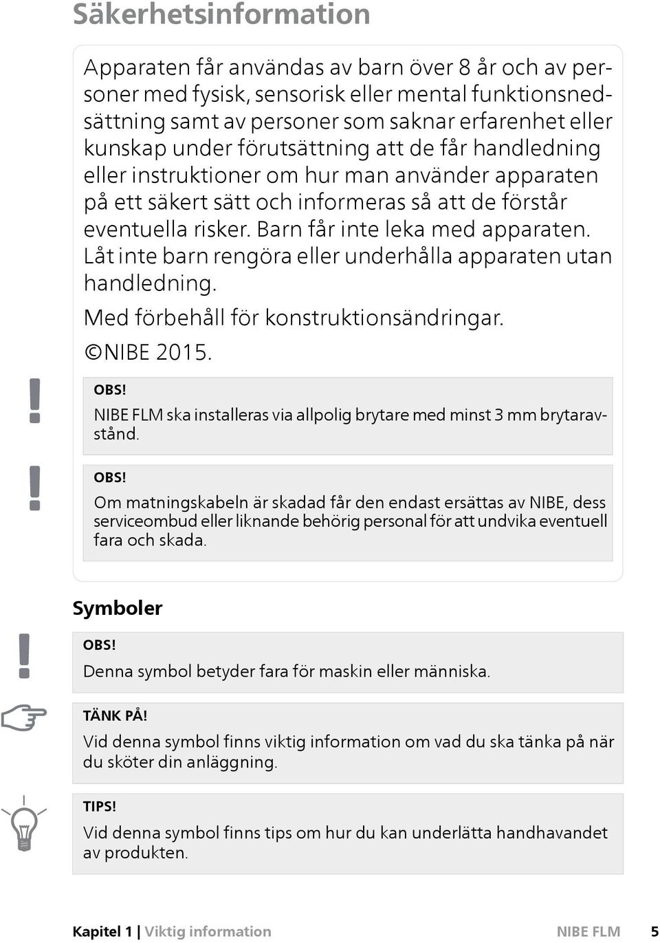 Låt inte barn rengöra eller underhålla apparaten utan handledning. Med förbehåll för konstruktionsändringar. NIBE 2015. OBS!