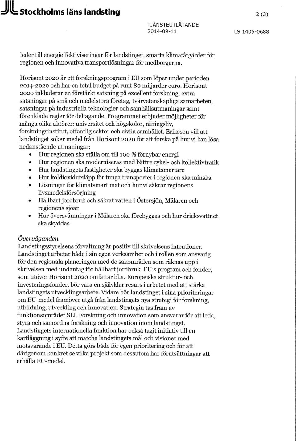 Horisont 2020 inlduderar en förstärkt satsning på excellent forskning, extra satsningar på små och medelstora företag, tvärvetenskapliga samarbeten, satsningar på industriella teknologier och