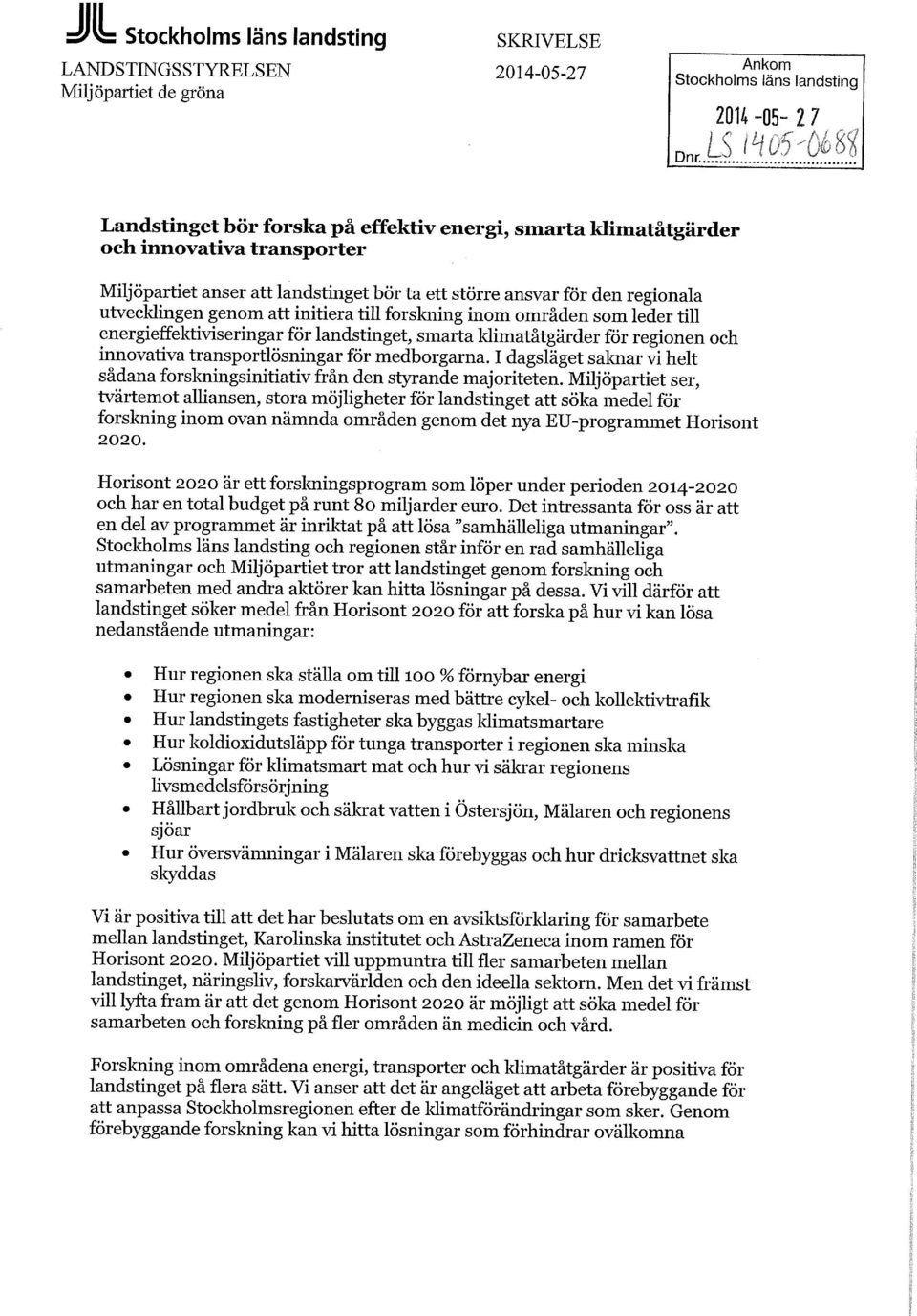 för regionen och innovativa transportlösningar för medborgarna. I dagsläget saknar vi helt sådana forskningsinitiativ från den styrande majoriteten.