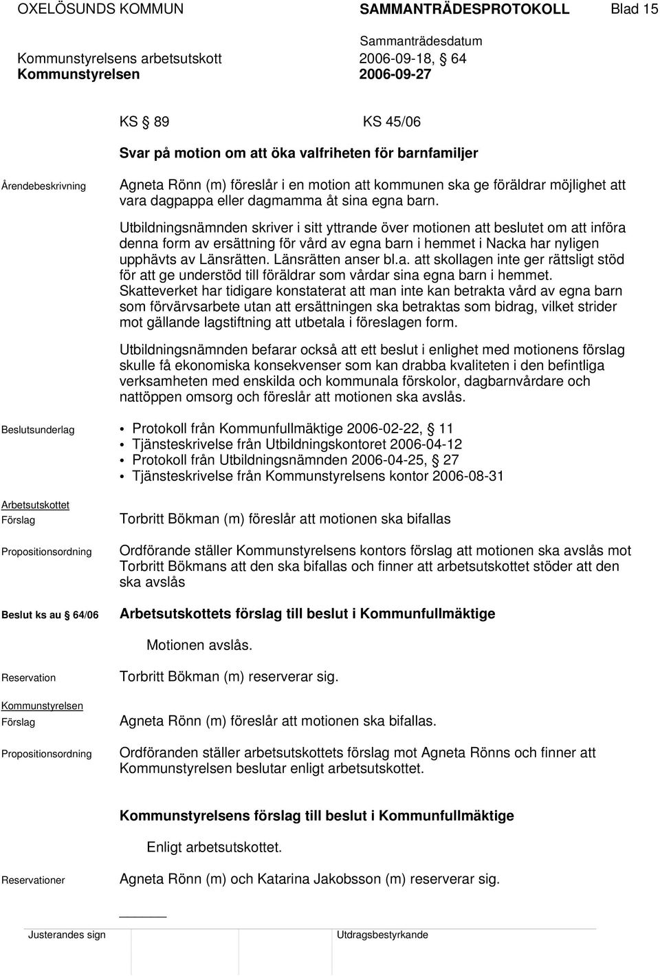 Utbildningsnämnden skriver i sitt yttrande över motionen att beslutet om att införa denna form av ersättning för vård av egna barn i hemmet i Nacka har nyligen upphävts av Länsrätten.