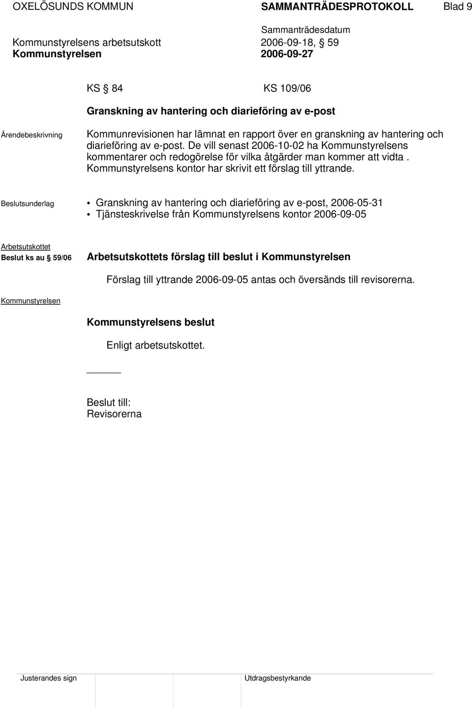 De vill senast 2006-10-02 ha s kommentarer och redogörelse för vilka åtgärder man kommer att vidta. s kontor har skrivit ett förslag till yttrande.