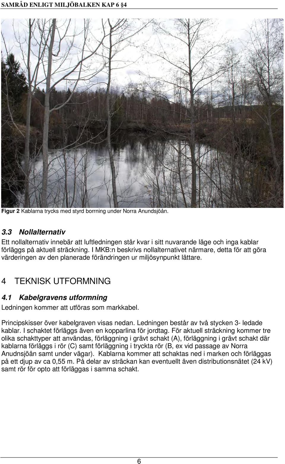 I MKB:n beskrivs nollalternativet närmare, detta för att göra värderingen av den planerade förändringen ur miljösynpunkt lättare. 4 TEKNISK UTFORMNING 4.