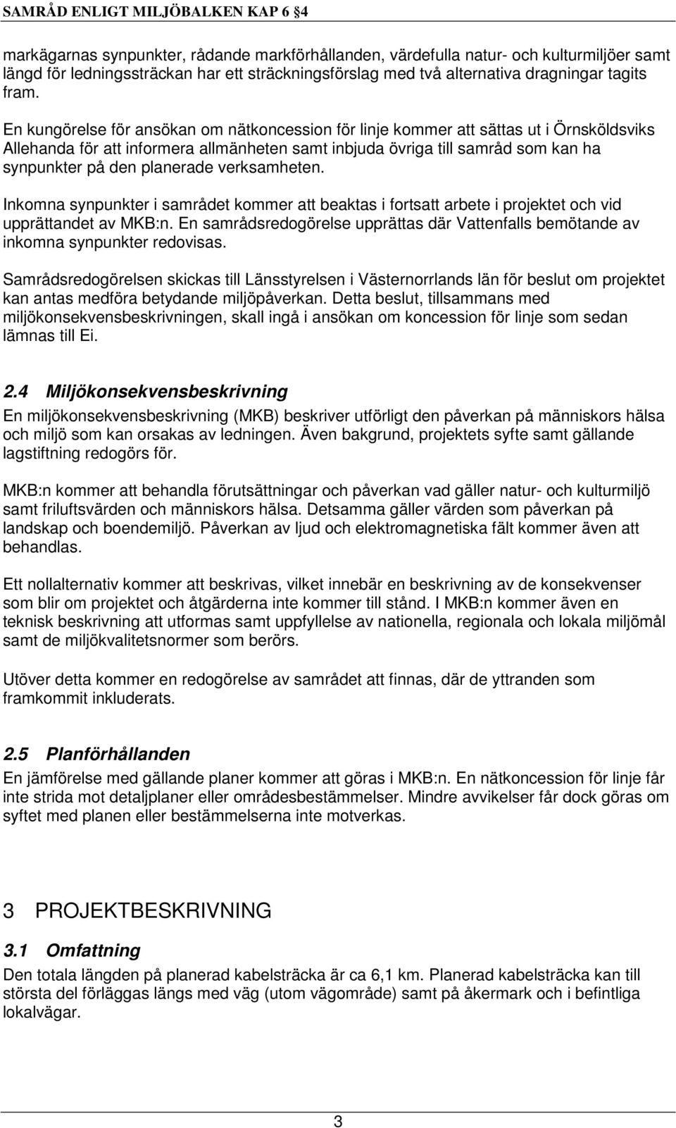 En kungörelse för ansökan om nätkoncession för linje kommer att sättas ut i Örnsköldsviks Allehanda för att informera allmänheten samt inbjuda övriga till samråd som kan ha synpunkter på den