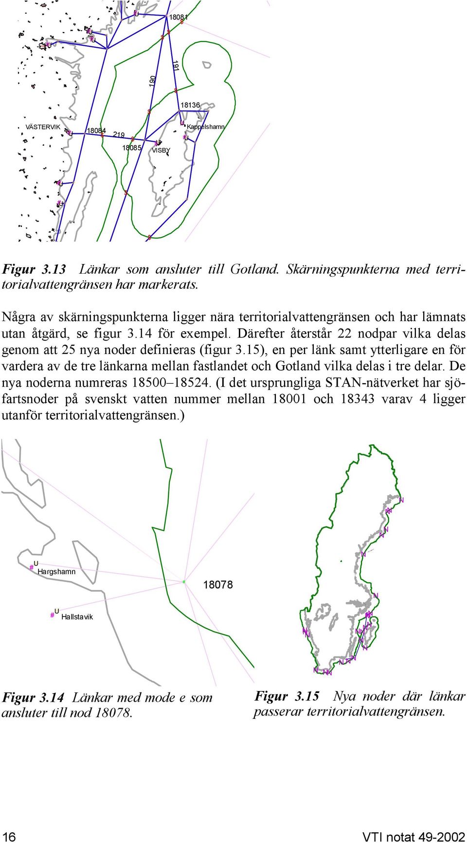 Därefter återstår 22 nodpar vilka delas genom att 25 nya noder definieras (figur 3.