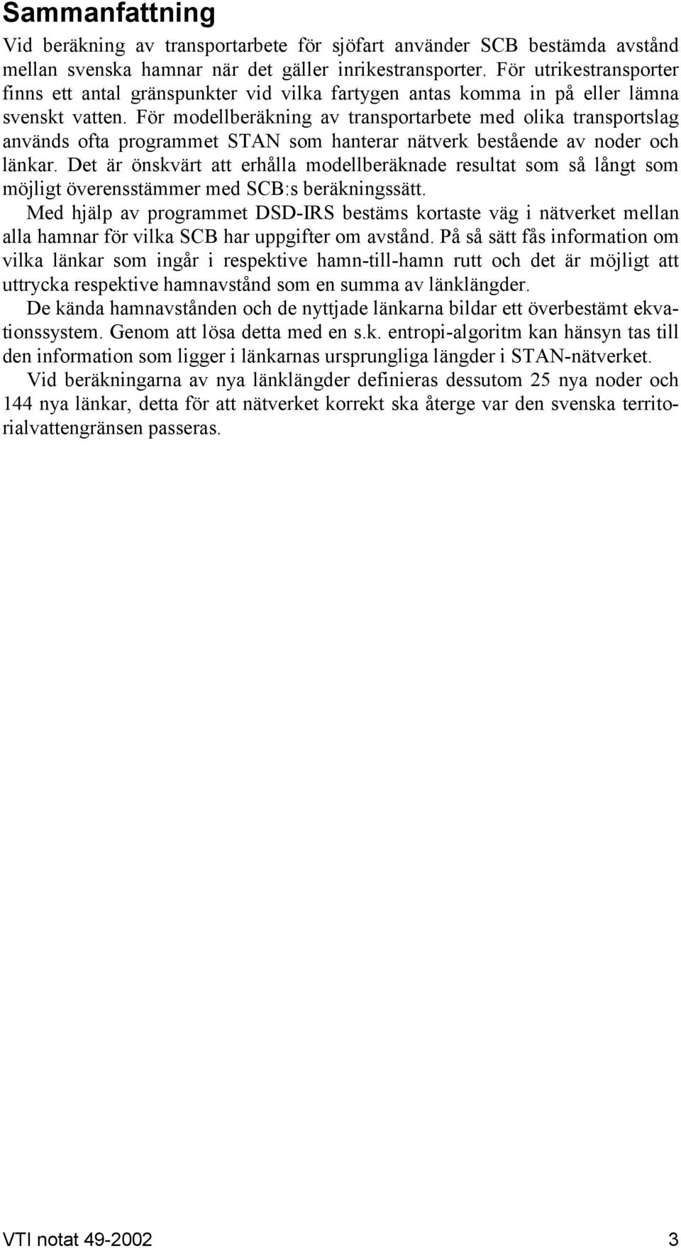 För modellberäkning av transportarbete med olika transportslag används ofta programmet STAN som hanterar nätverk bestående av noder och länkar.