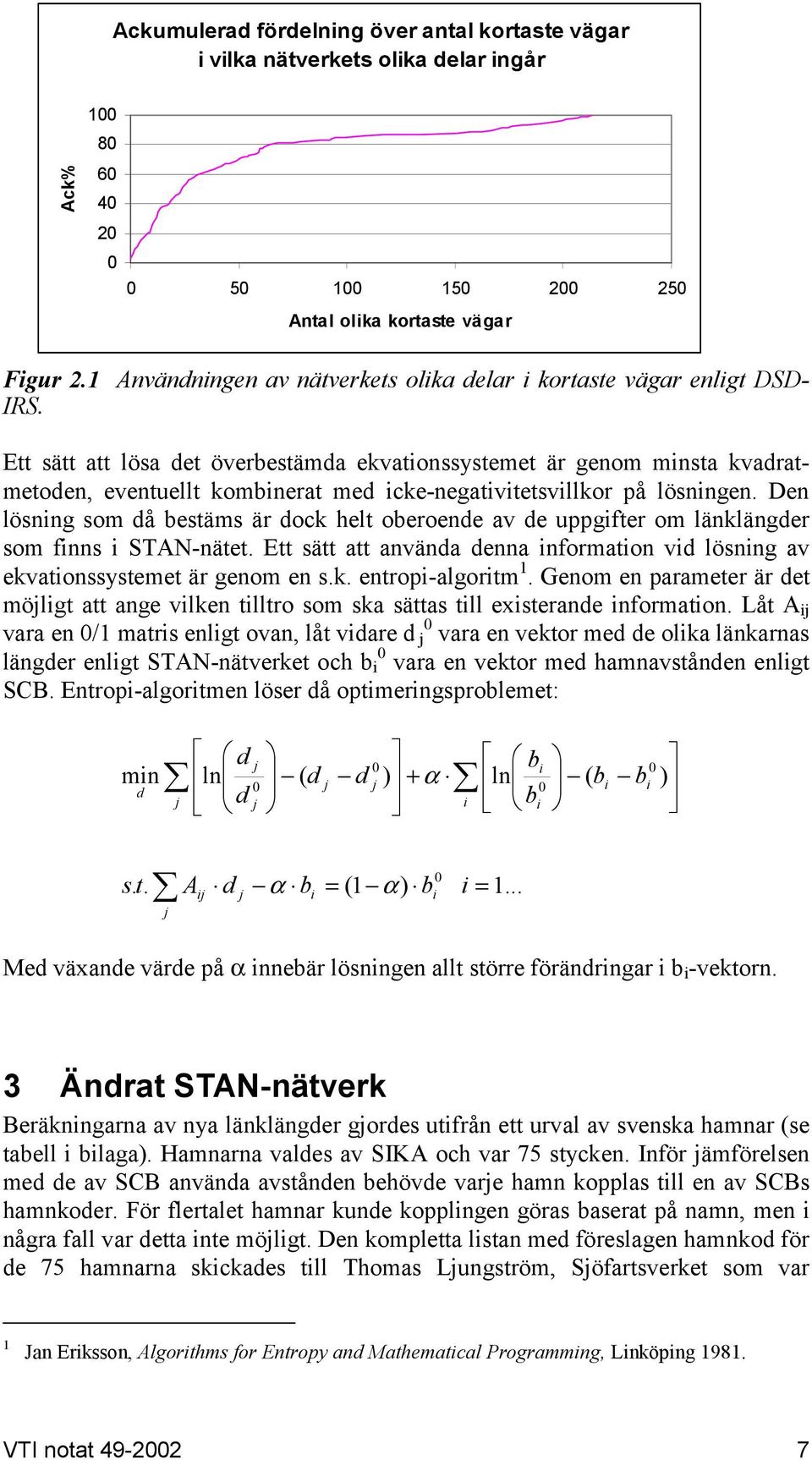 Ett sätt att lösa det överbestämda ekvationssystemet är genom minsta kvadratmetoden, eventuellt kombinerat med icke-negativitetsvillkor på lösningen.