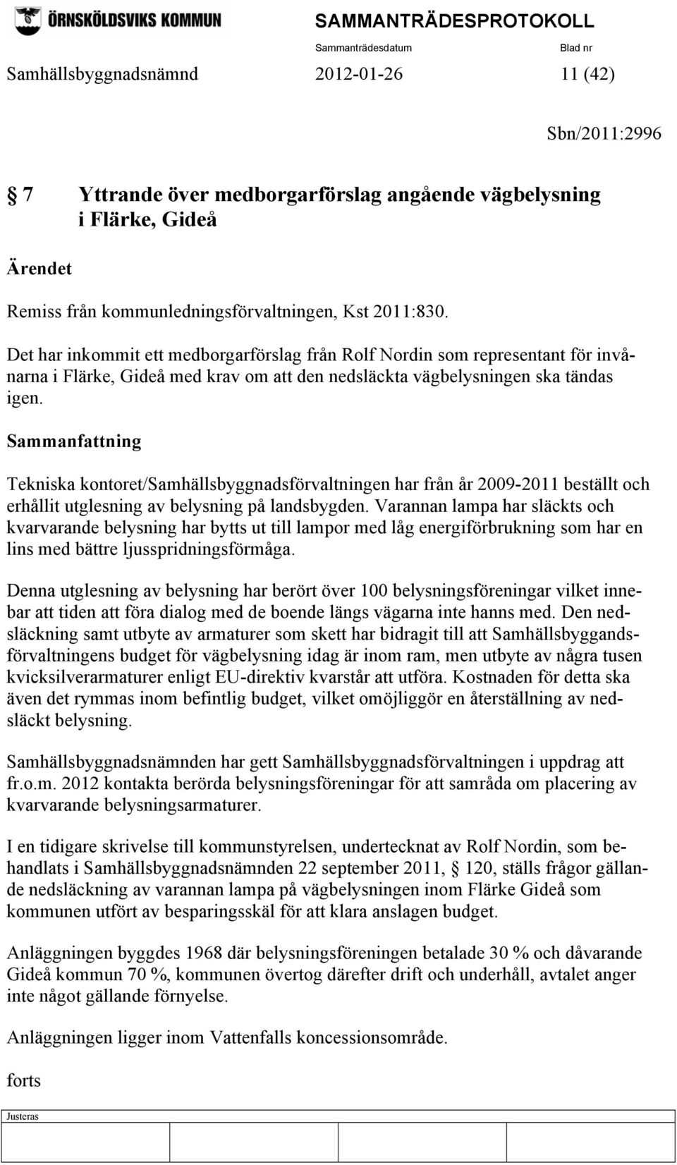 Sammanfattning Tekniska kontoret/samhällsbyggnadsförvaltningen har från år 2009-2011 beställt och erhållit utglesning av belysning på landsbygden.