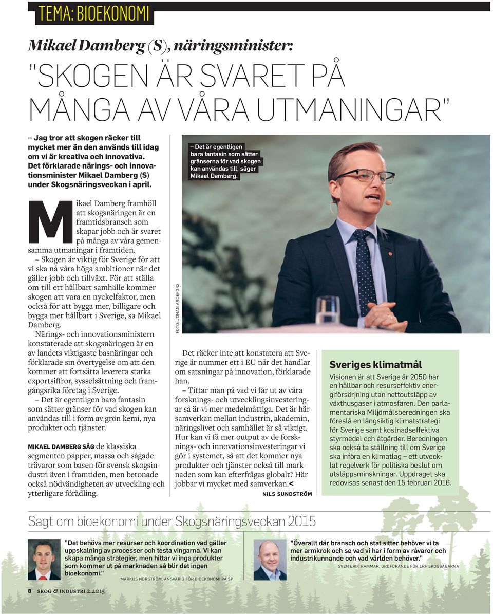 Mikael Damberg framhöll att skogsnäringen är en framtidsbransch som skapar jobb och är svaret på många av våra gemensamma utmaningar i framtiden.