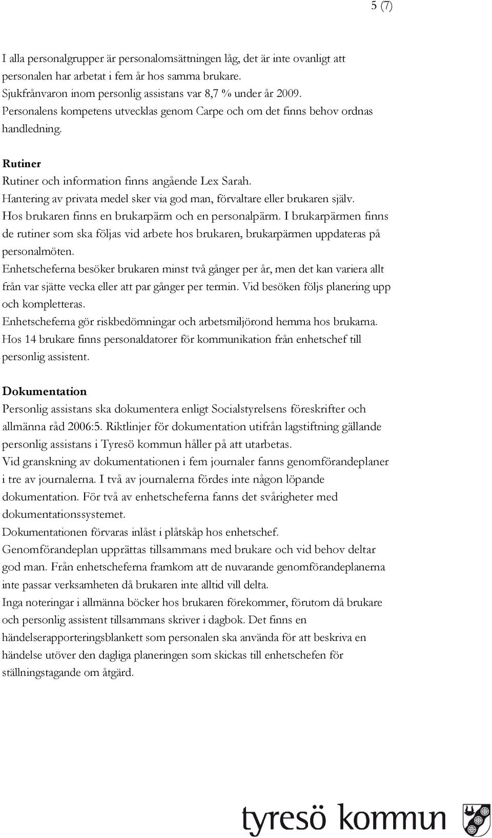 Hantering av privata medel sker via god man, förvaltare eller brukaren själv. Hos brukaren finns en brukarpärm och en personalpärm.