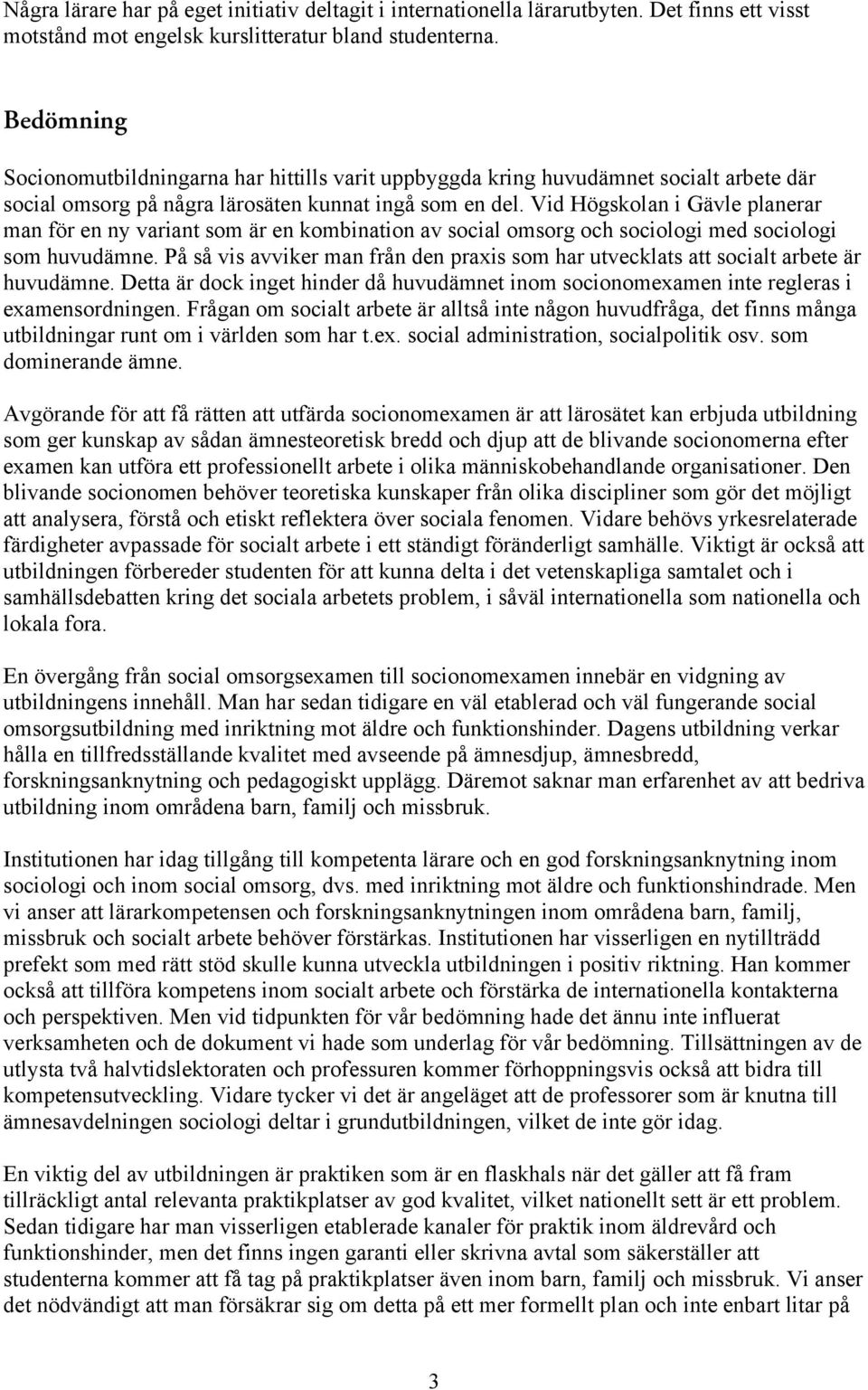 Vid Högskolan i Gävle planerar man för en ny variant som är en kombination av social omsorg och sociologi med sociologi som huvudämne.