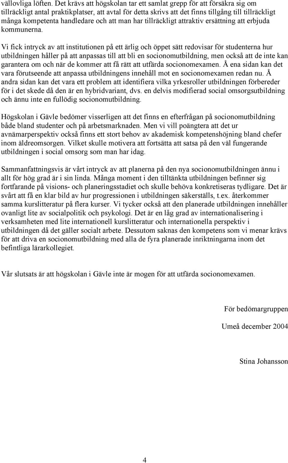 och att man har tillräckligt attraktiv ersättning att erbjuda kommunerna.