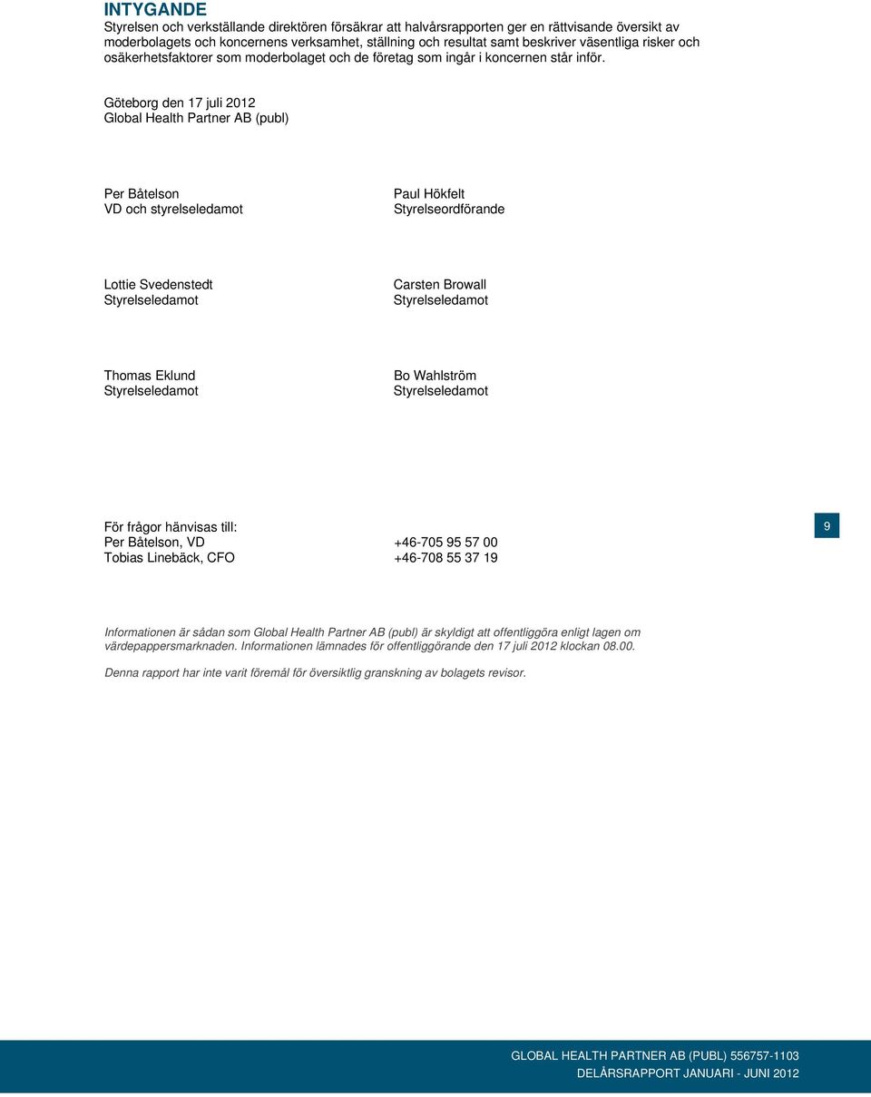 Göteborg den 17 juli Global Health Partner AB (publ) Per Båtelson VD och styrelseledamot Paul Hökfelt Styrelseordförande Lottie Svedenstedt Styrelseledamot Carsten Browall Styrelseledamot Thomas