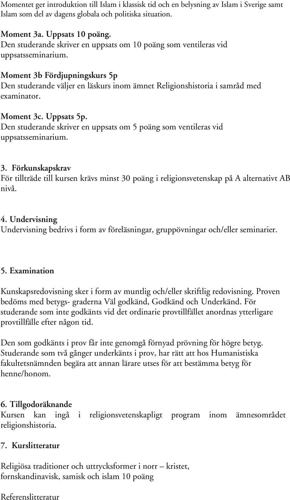 Moment 3c. Uppsats 5p. Den studerande skriver en uppsats om 5 poäng som ventileras vid uppsatsseminarium. 3. Förkunskapskrav För tillträde till kursen krävs minst 30 poäng i religionsvetenskap på A alternativt AB nivå.