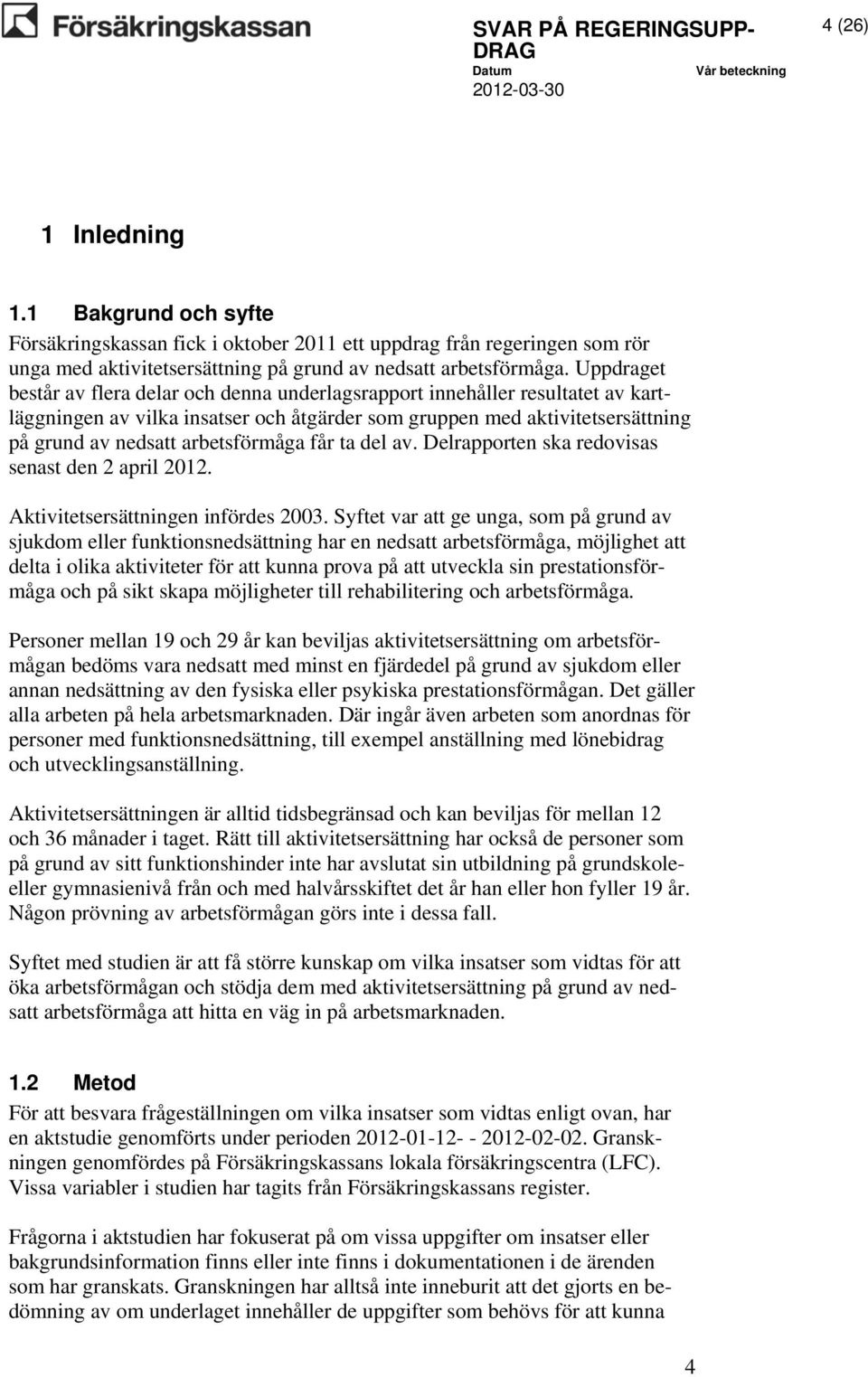 arbetsförmåga får ta del av. Delrapporten ska redovisas senast den 2 april 2012. Aktivitetsersättningen infördes 2003.