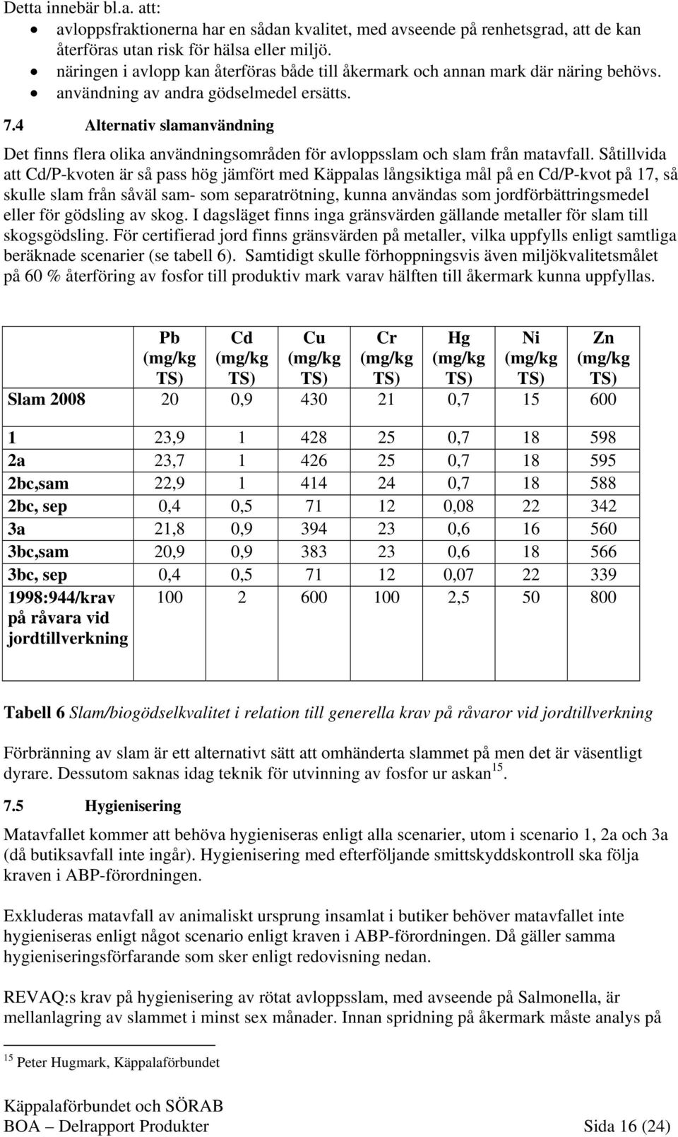 4 Alternativ slamanvändning Det finns flera olika användningsområden för avloppsslam och slam från matavfall.